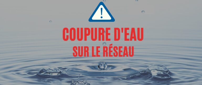 Coupure d’eau sur le réseau (28 mai 2024)